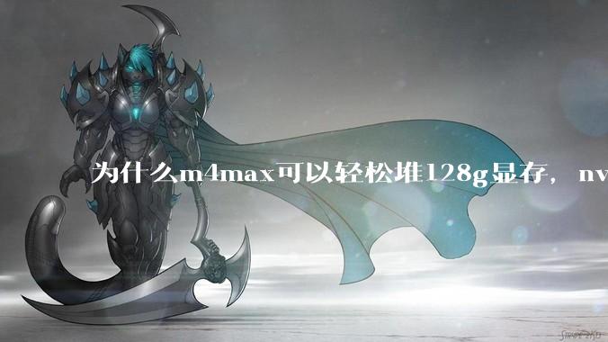 为什么m4max可以轻松堆128g显存，nvidia消费端显卡却长期被限制在24g？