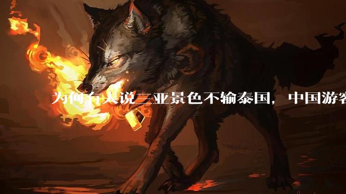 为何有人说三亚景色不输泰国，中国游客却更爱去泰国？